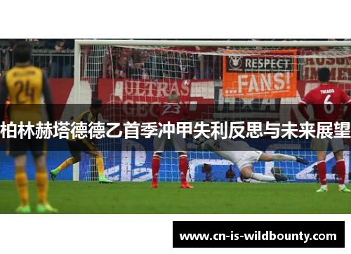 柏林赫塔德德乙首季冲甲失利反思与未来展望