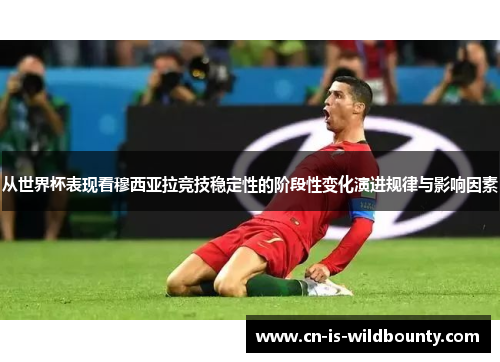 从世界杯表现看穆西亚拉竞技稳定性的阶段性变化演进规律与影响因素