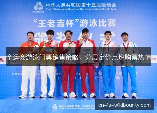全运会游泳门票销售策略：分层定价点燃购票热情